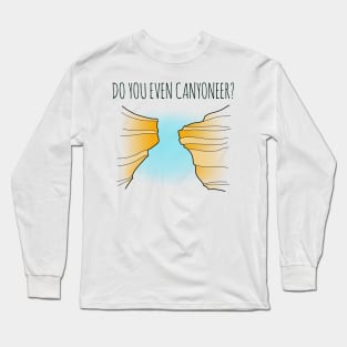 Do You Even Canyoneer? Long Sleeve T-Shirt